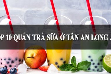 Top 10 Quán Trà Sữa Ở Tân An – Long An Ngon Nhất Không Thể Bỏ Lỡ